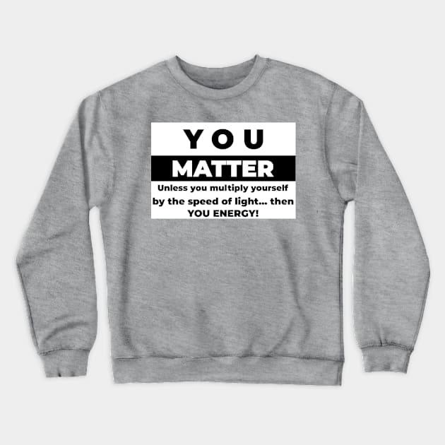 You Matter Crewneck Sweatshirt by mikepod